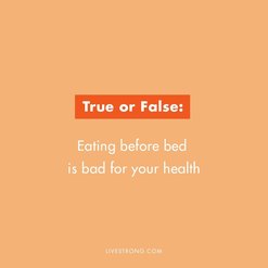 true or false: eating before bed